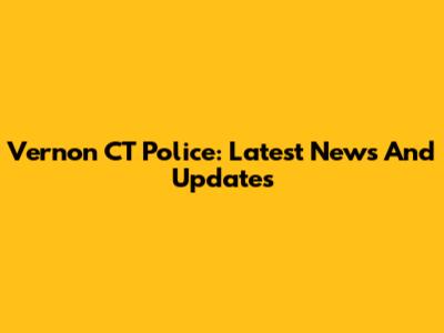 Vernon CT Police: Latest News And Updates
