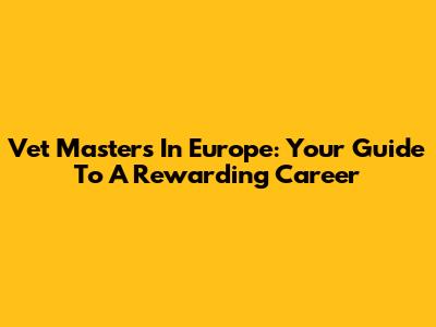 Vet Master's In Europe: Your Guide To A Rewarding Career