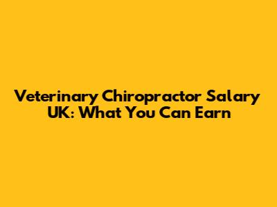 Veterinary Chiropractor Salary UK: What You Can Earn