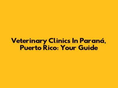 Veterinary Clinics In Paraná, Puerto Rico: Your Guide