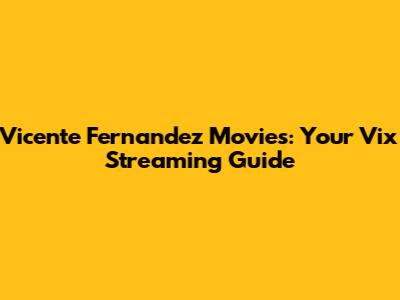 Vicente Fernandez Movies: Your Vix Streaming Guide