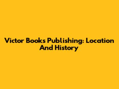 Victor Books Publishing: Location And History