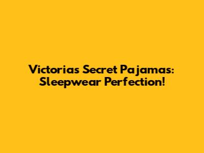 Victoria's Secret Pajamas: Sleepwear Perfection!