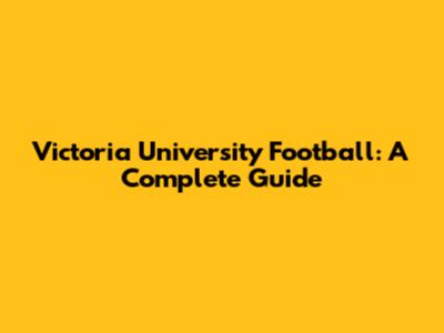 Victoria University Football: A Complete Guide