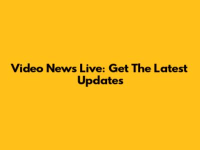 Video News Live: Get The Latest Updates