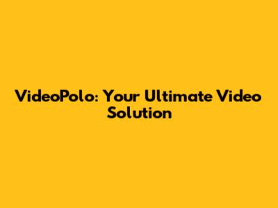 VideoPolo: Your Ultimate Video Solution