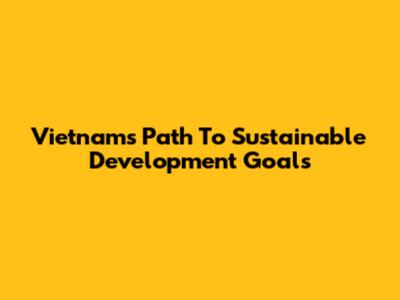 Vietnam's Path To Sustainable Development Goals
