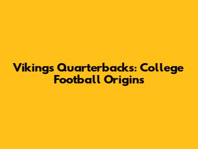 Vikings Quarterbacks: College Football Origins