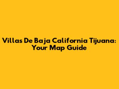 Villas De Baja California Tijuana: Your Map Guide