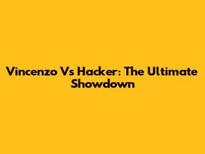 Vincenzo Vs Hacker: The Ultimate Showdown