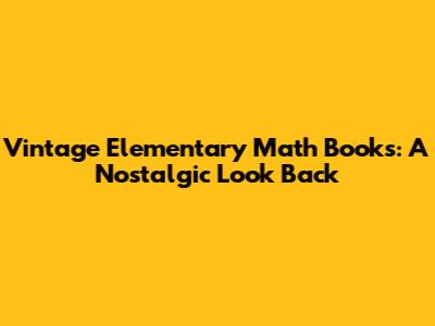 Vintage Elementary Math Books: A Nostalgic Look Back