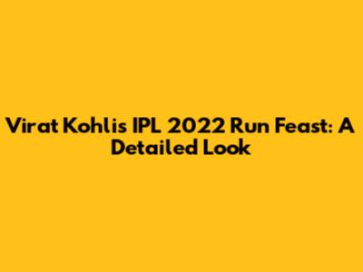 Virat Kohli's IPL 2022 Run Feast: A Detailed Look