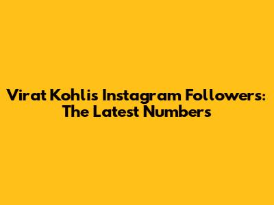 Virat Kohli's Instagram Followers: The Latest Numbers