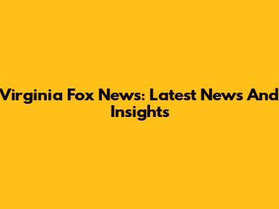 Virginia Fox News: Latest News And Insights