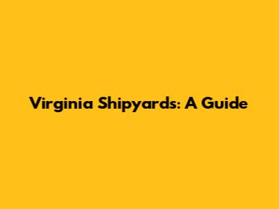 Virginia Shipyards: A Guide