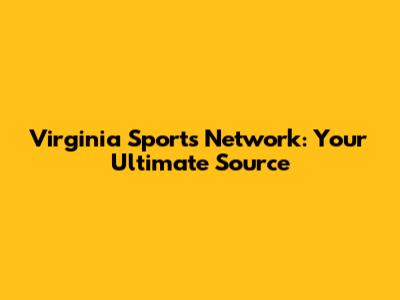 Virginia Sports Network: Your Ultimate Source