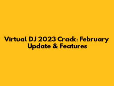 Virtual DJ 2023 Crack: February Update & Features