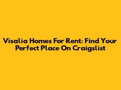 Visalia Homes For Rent: Find Your Perfect Place On Craigslist