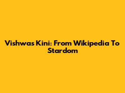 Vishwas Kini: From Wikipedia To Stardom