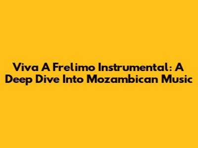 Viva A Frelimo Instrumental: A Deep Dive Into Mozambican Music