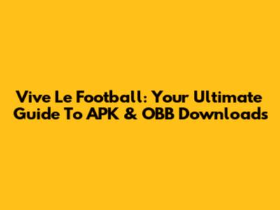 Vive Le Football: Your Ultimate Guide To APK & OBB Downloads