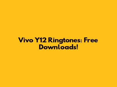 Vivo Y12 Ringtones: Free Downloads!