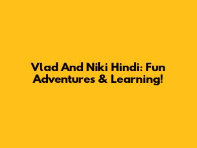Vlad And Niki Hindi: Fun Adventures & Learning!