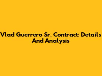 Vlad Guerrero Sr. Contract: Details And Analysis