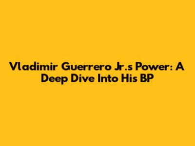 Vladimir Guerrero Jr.'s Power: A Deep Dive Into His BP