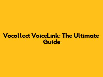 Vocollect VoiceLink: The Ultimate Guide