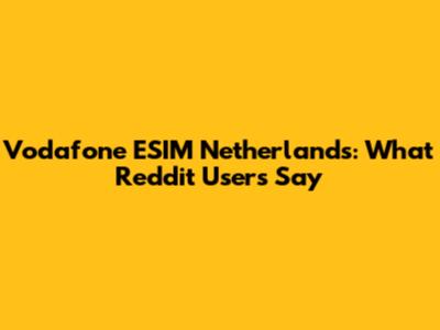 Vodafone ESIM Netherlands: What Reddit Users Say