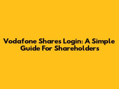 Vodafone Shares Login: A Simple Guide For Shareholders