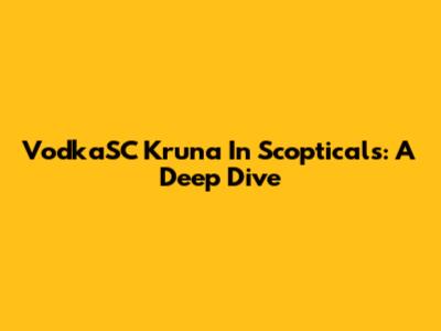 VodkaSC Kruna In Scopticals: A Deep Dive