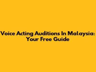 Voice Acting Auditions In Malaysia: Your Free Guide