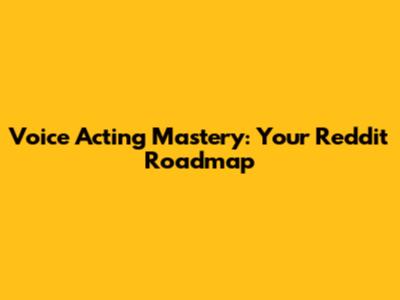 Voice Acting Mastery: Your Reddit Roadmap