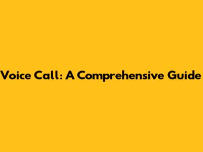 Voice Call: A Comprehensive Guide