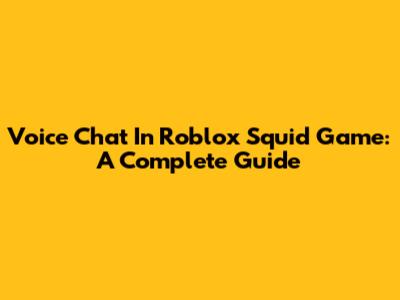 Voice Chat In Roblox Squid Game: A Complete Guide