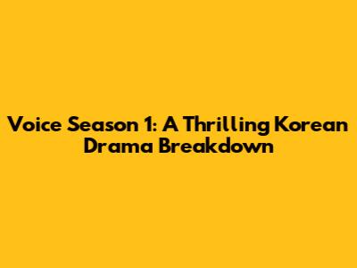 Voice Season 1: A Thrilling Korean Drama Breakdown