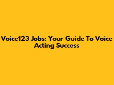 Voice123 Jobs: Your Guide To Voice Acting Success
