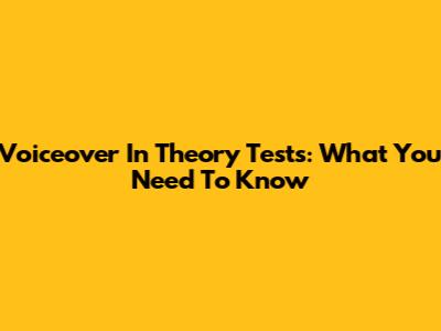 Voiceover In Theory Tests: What You Need To Know