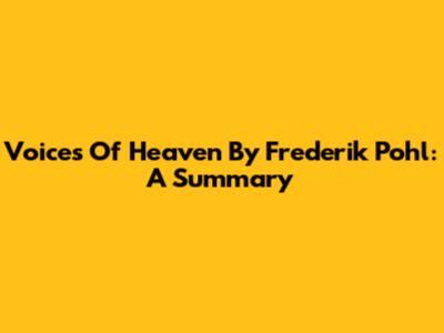 Voices Of Heaven By Frederik Pohl: A Summary