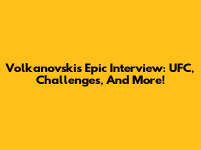 Volkanovski's Epic Interview: UFC, Challenges, And More!
