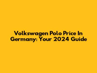 Volkswagen Polo Price In Germany: Your 2024 Guide