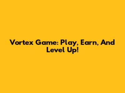 Vortex Game: Play, Earn, And Level Up!