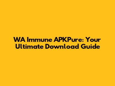 WA Immune APKPure: Your Ultimate Download Guide