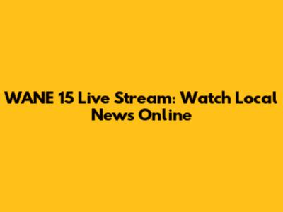 WANE 15 Live Stream: Watch Local News Online