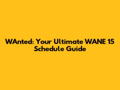 WAnted: Your Ultimate WANE 15 Schedule Guide