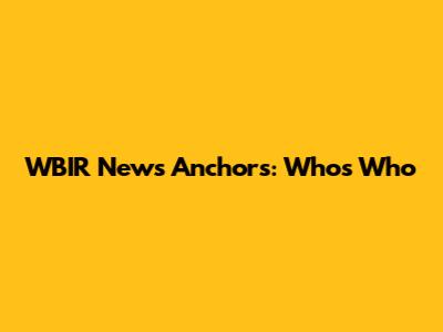 WBIR News Anchors: Who's Who