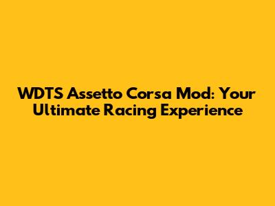 WDTS Assetto Corsa Mod: Your Ultimate Racing Experience