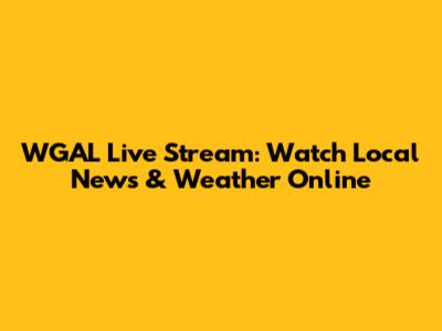 WGAL Live Stream: Watch Local News & Weather Online